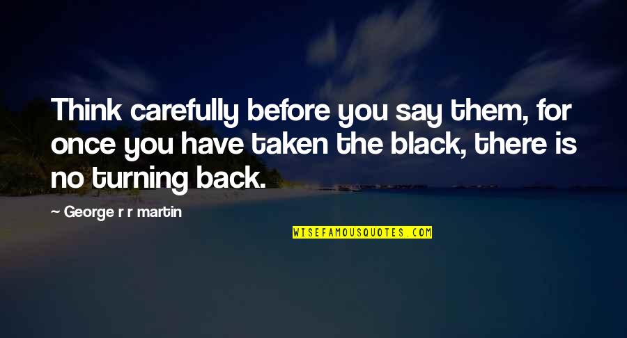 Think Carefully Quotes By George R R Martin: Think carefully before you say them, for once