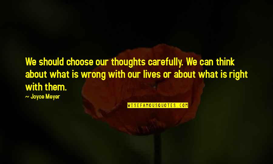 Think Carefully Quotes By Joyce Meyer: We should choose our thoughts carefully. We can