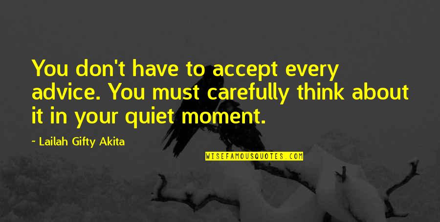 Think Carefully Quotes By Lailah Gifty Akita: You don't have to accept every advice. You