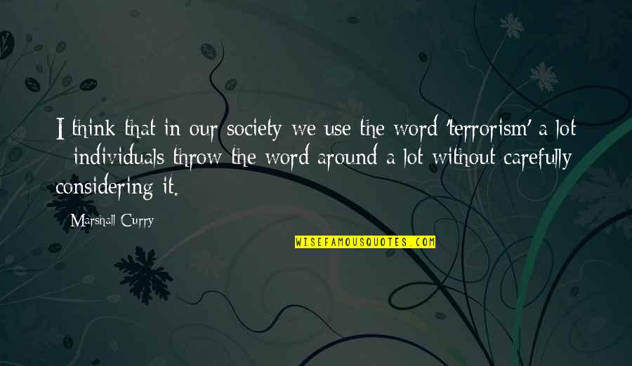 Think Carefully Quotes By Marshall Curry: I think that in our society we use