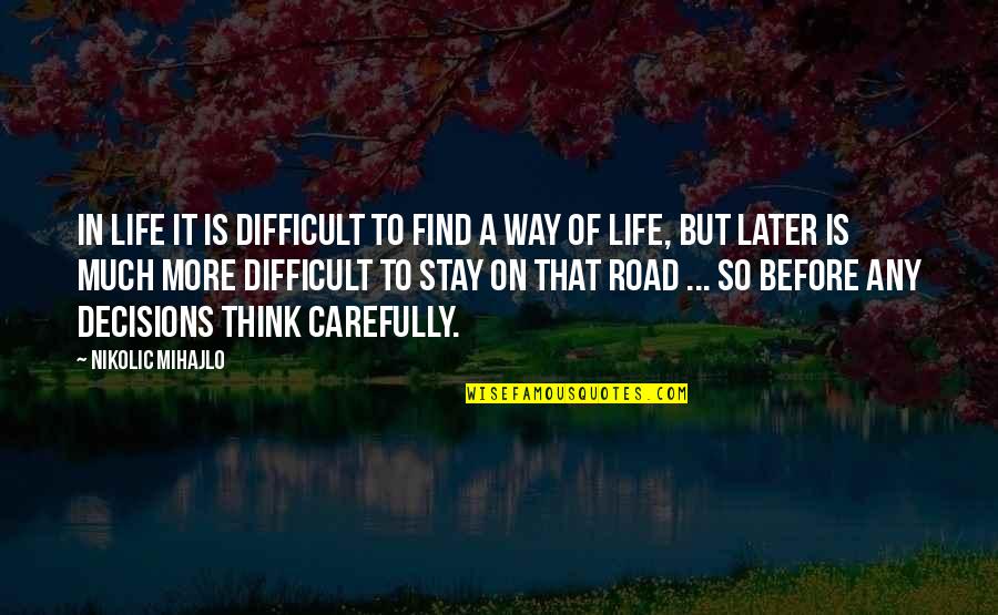 Think Carefully Quotes By Nikolic Mihajlo: In life it is difficult to find a