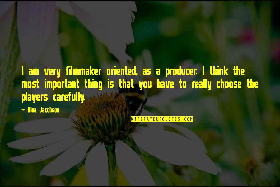 Think Carefully Quotes By Nina Jacobson: I am very filmmaker oriented, as a producer.