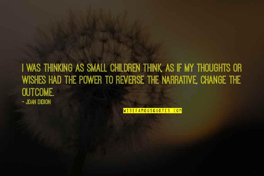 Think Change Quotes By Joan Didion: I was thinking as small children think, as Think Change Quotes By Joan Didion: I was thinking as small children think, as