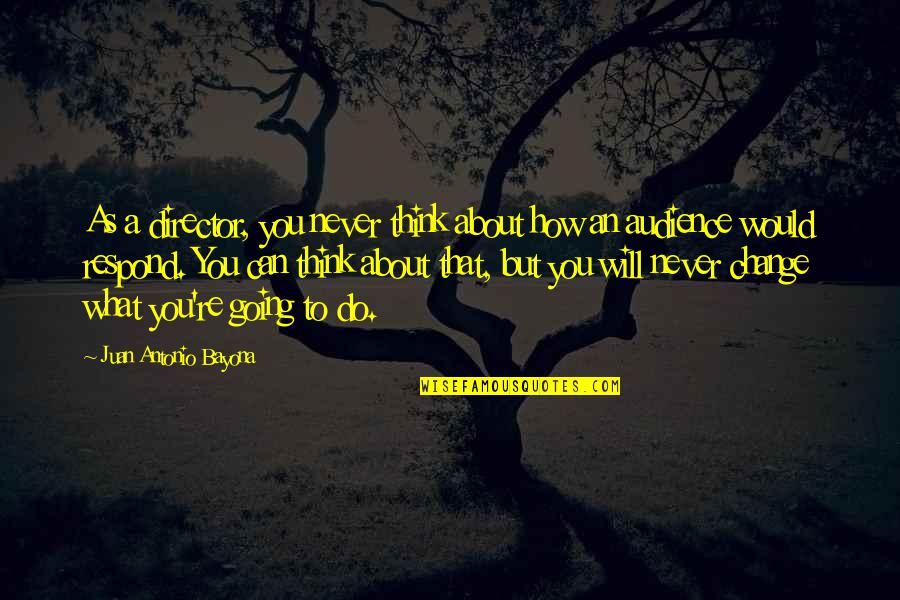 Think Change Quotes By Juan Antonio Bayona: As a director, you never think about how Think Change Quotes By Juan Antonio Bayona: As a director, you never think about how
