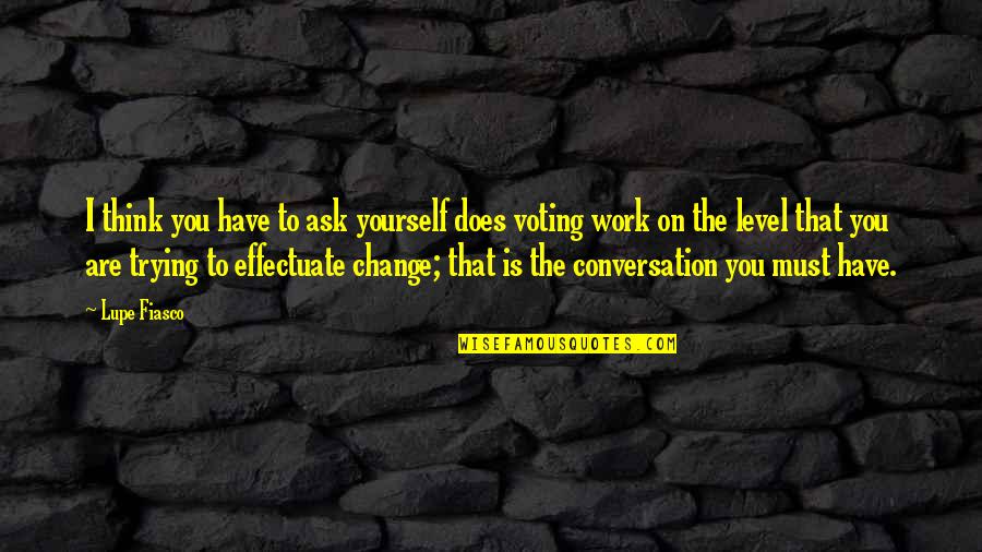 Think Change Quotes By Lupe Fiasco: I think you have to ask yourself does Think Change Quotes By Lupe Fiasco: I think you have to ask yourself does