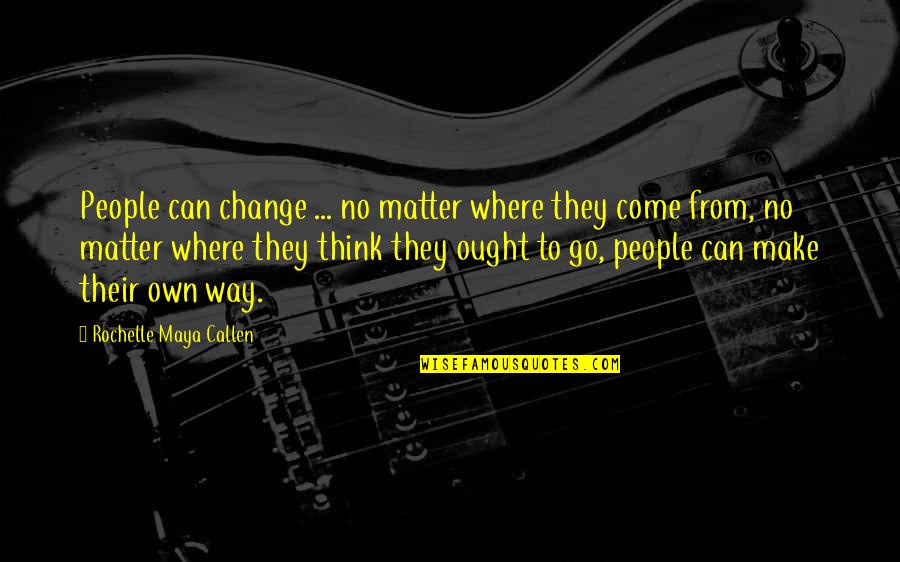 Think Change Quotes By Rochelle Maya Callen: People can change ... no matter where they Think Change Quotes By Rochelle Maya Callen: People can change ... no matter where they