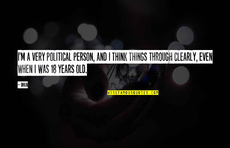 Think Clearly Quotes By Iman: I'm a very political person, and I think Think Clearly Quotes By Iman: I'm a very political person, and I think