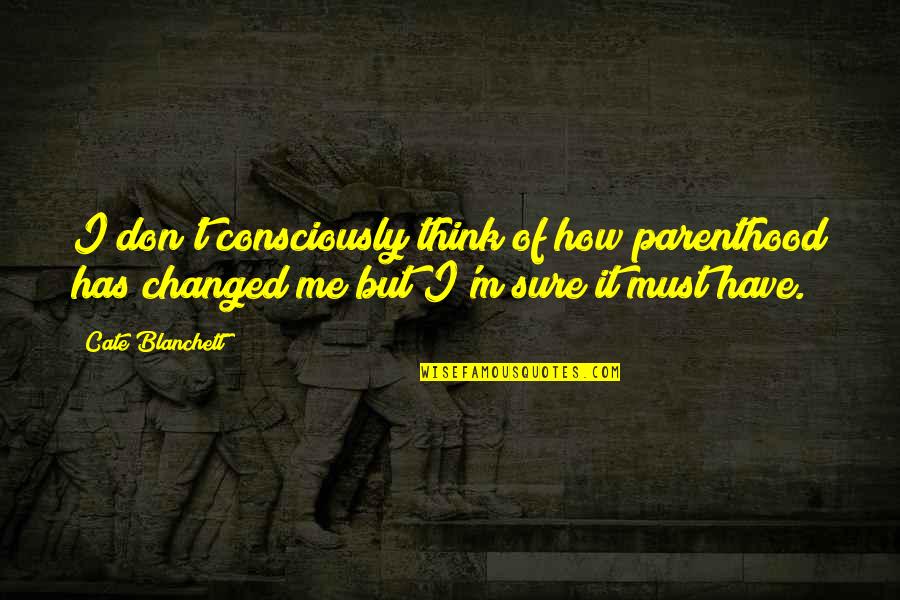 Think Consciously Quotes By Cate Blanchett: I don't consciously think of how parenthood has