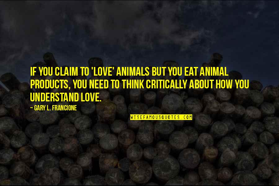 Think Critically Quotes By Gary L. Francione: If you claim to 'love' animals but you