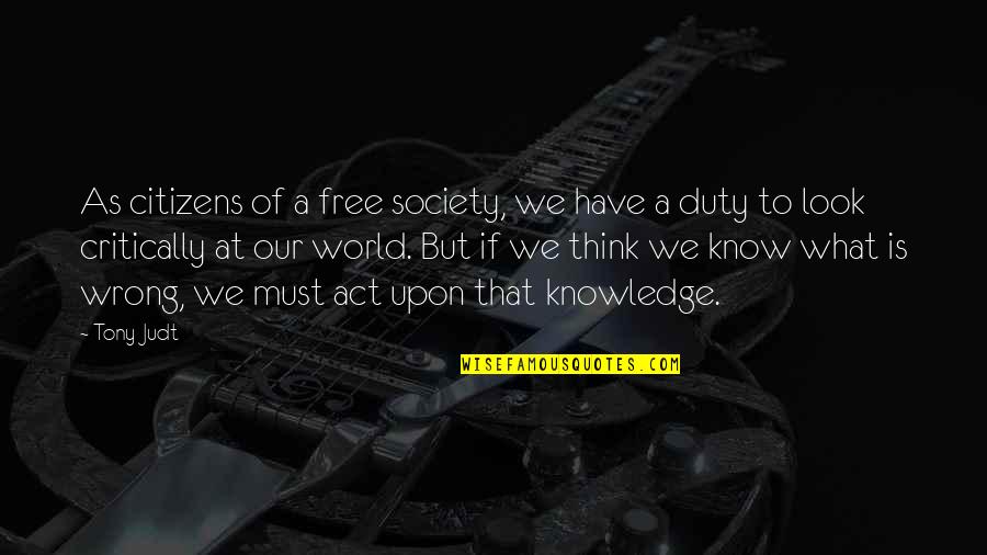 Think Critically Quotes By Tony Judt: As citizens of a free society, we have