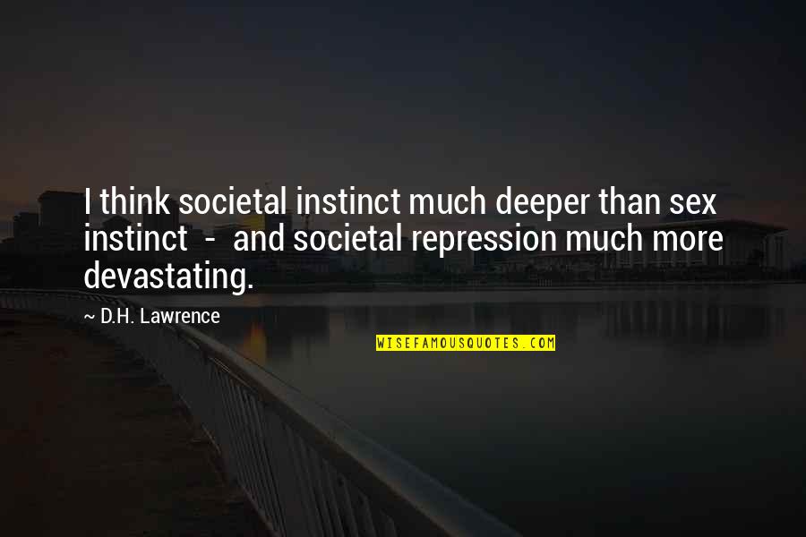 Think Deeper Quotes By D.H. Lawrence: I think societal instinct much deeper than sex