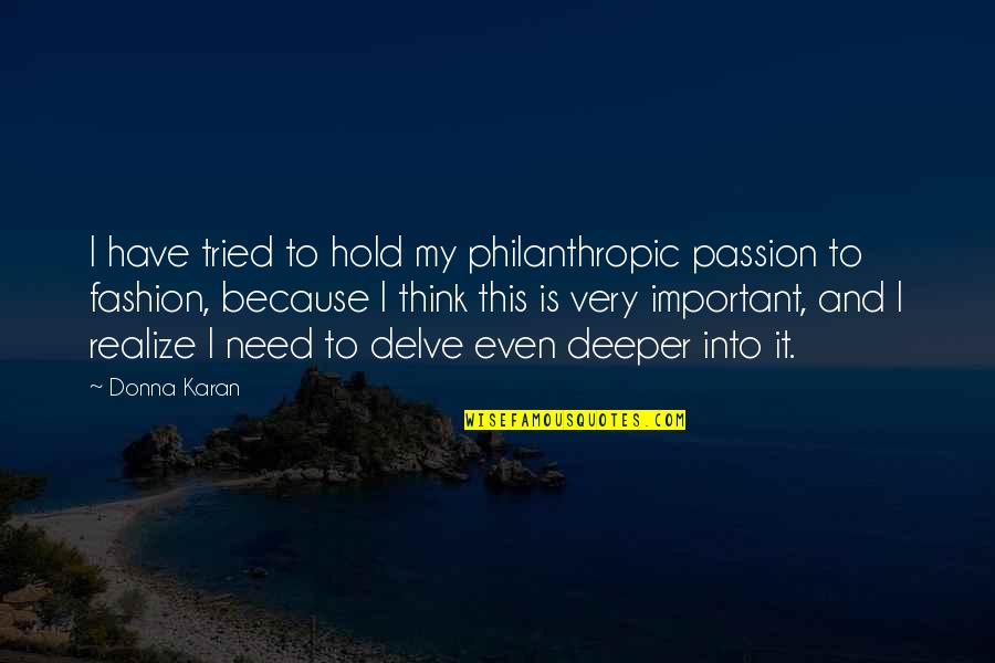 Think Deeper Quotes By Donna Karan: I have tried to hold my philanthropic passion