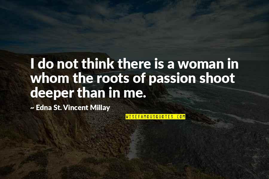 Think Deeper Quotes By Edna St. Vincent Millay: I do not think there is a woman