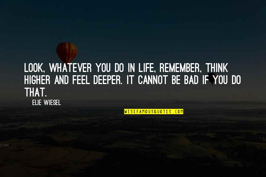 Think Deeper Quotes By Elie Wiesel: Look, whatever you do in life, remember, think