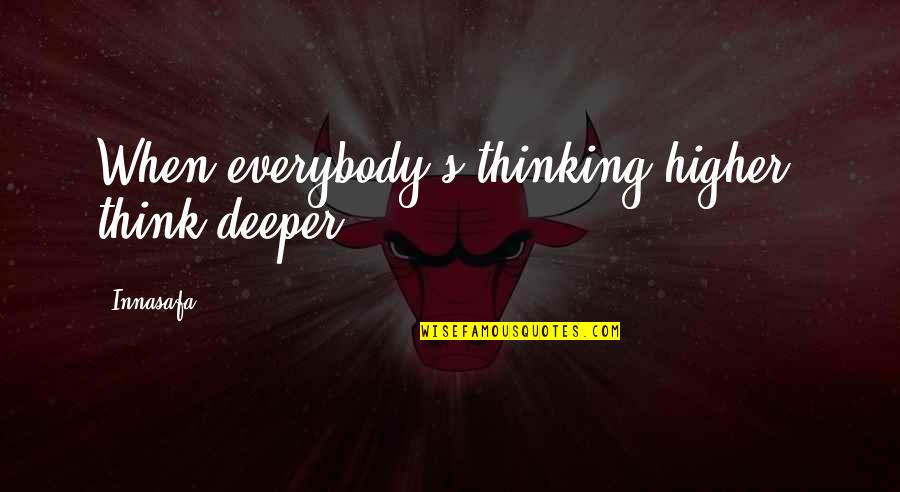 Think Deeper Quotes By Innasafa: When everybody's thinking higher, think deeper.
