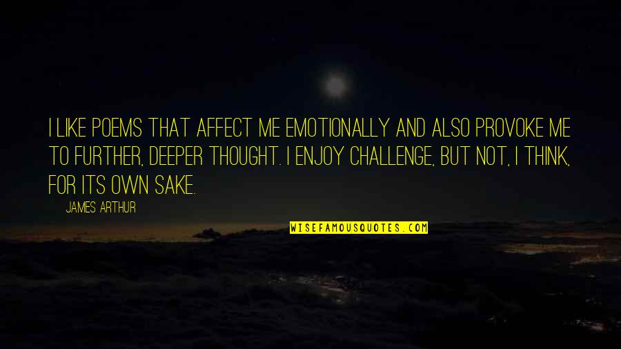 Think Deeper Quotes By James Arthur: I like poems that affect me emotionally and