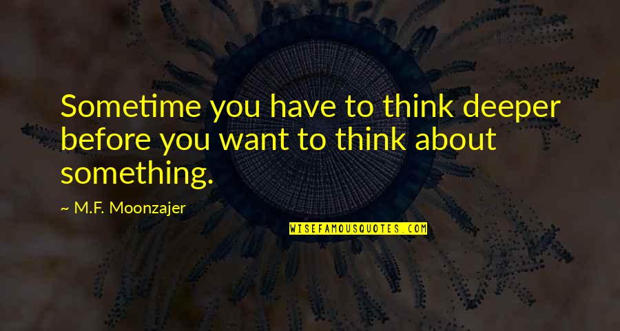 Think Deeper Quotes By M.F. Moonzajer: Sometime you have to think deeper before you