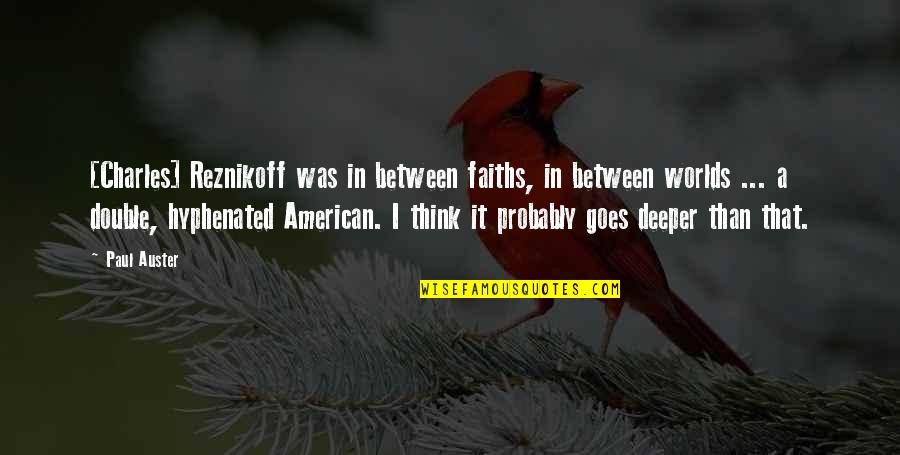 Think Deeper Quotes By Paul Auster: [Charles] Reznikoff was in between faiths, in between