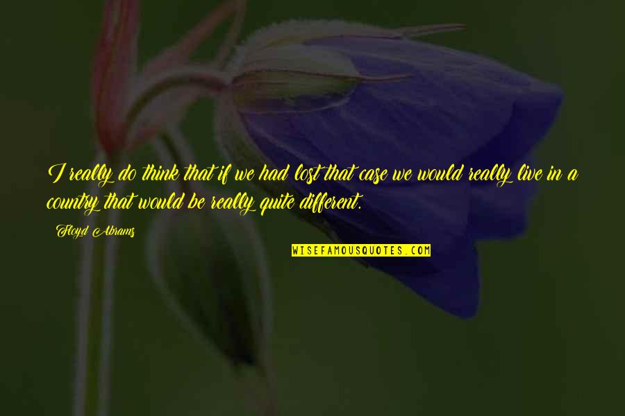 Think Different Do Different Quotes By Floyd Abrams: I really do think that if we had Think Different Do Different Quotes By Floyd Abrams: I really do think that if we had
