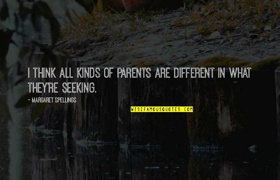 Think Different Quotes By Margaret Spellings: I think all kinds of parents are different