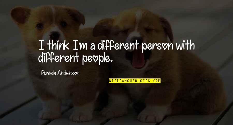 Think Different Quotes By Pamela Anderson: I think I'm a different person with different