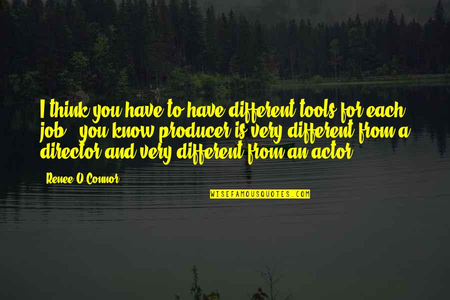 Think Different Quotes By Renee O'Connor: I think you have to have different tools