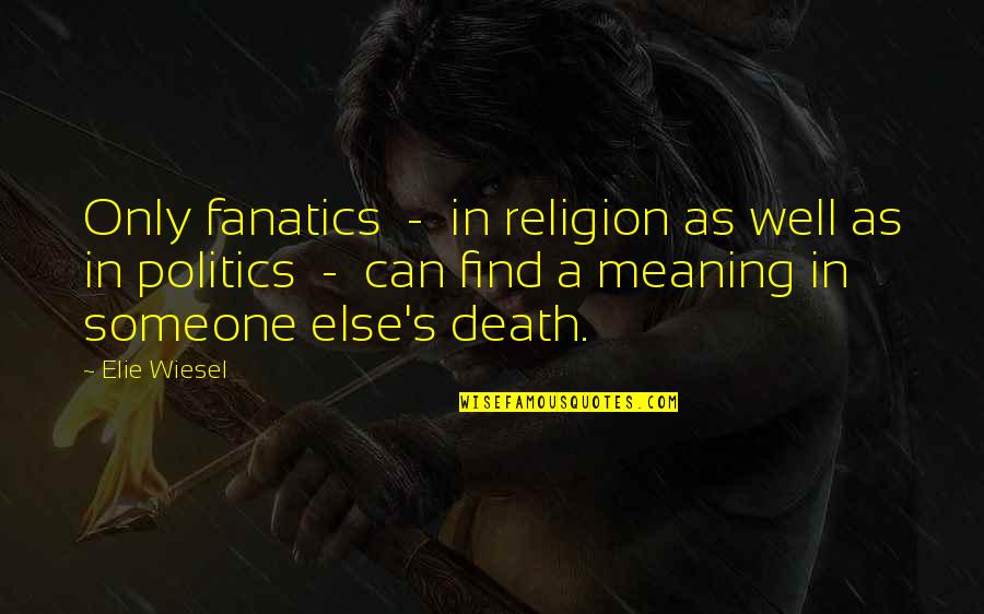 Think Differently Live Differently Quotes By Elie Wiesel: Only fanatics - in religion as well as
