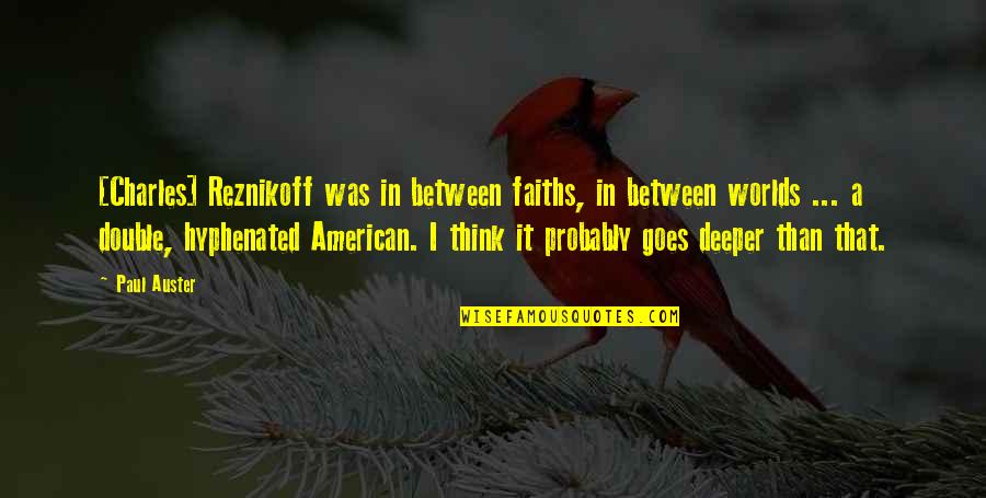 Think Double Quotes By Paul Auster: [Charles] Reznikoff was in between faiths, in between