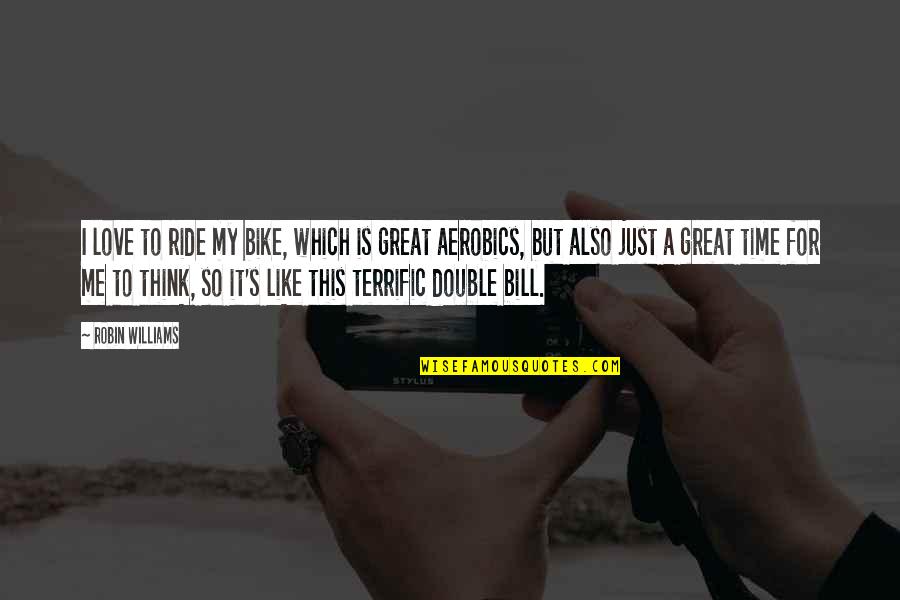 Think Double Quotes By Robin Williams: I love to ride my bike, which is