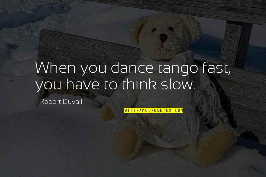 Think Fast Think Slow Quotes By Robert Duvall: When you dance tango fast, you have to
