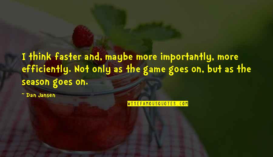 Think Faster Quotes By Dan Jansen: I think faster and, maybe more importantly, more Think Faster Quotes By Dan Jansen: I think faster and, maybe more importantly, more