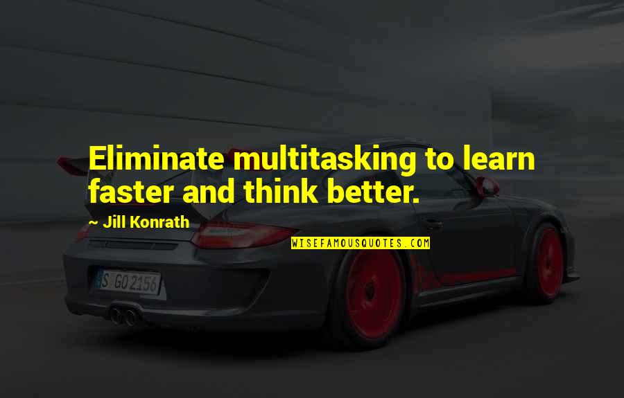 Think Faster Quotes By Jill Konrath: Eliminate multitasking to learn faster and think better. Think Faster Quotes By Jill Konrath: Eliminate multitasking to learn faster and think better.