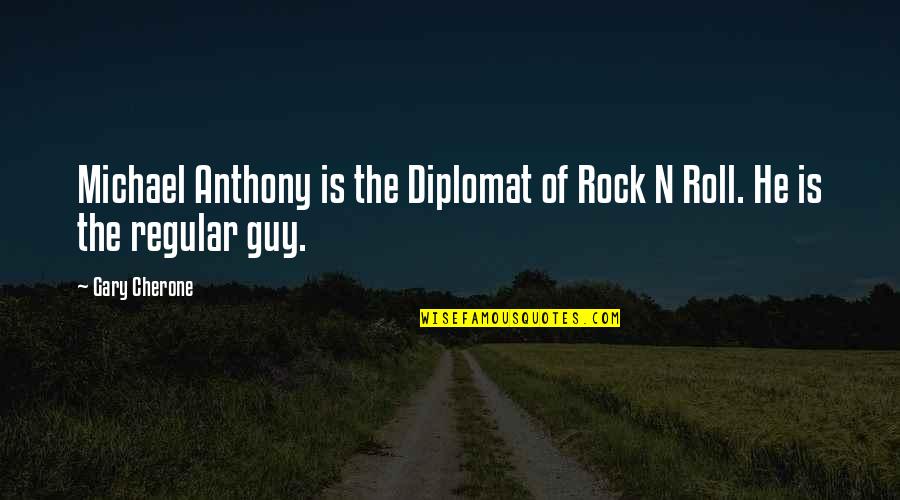 Think First Before You Talk Quotes By Gary Cherone: Michael Anthony is the Diplomat of Rock N