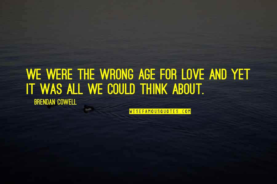 Think For Love Quotes By Brendan Cowell: We were the wrong age for love and