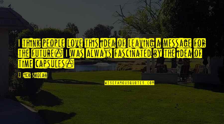 Think For Love Quotes By Rick Smolan: I think people love this idea of leaving Think For Love Quotes By Rick Smolan: I think people love this idea of leaving