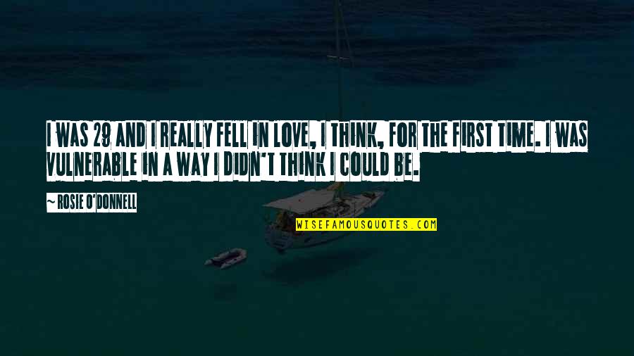 Think For Love Quotes By Rosie O'Donnell: I was 29 and I really fell in Think For Love Quotes By Rosie O'Donnell: I was 29 and I really fell in