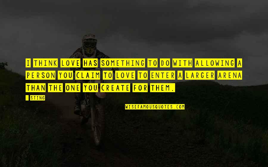 Think For Love Quotes By Sting: I think love has something to do with Think For Love Quotes By Sting: I think love has something to do with