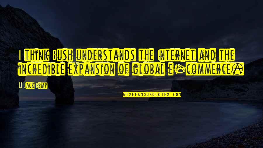 Think Global Quotes By Jack Kemp: I think Bush understands the Internet and the Think Global Quotes By Jack Kemp: I think Bush understands the Internet and the