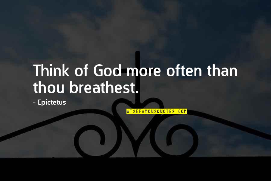 Think God Quotes By Epictetus: Think of God more often than thou breathest. Think God Quotes By Epictetus: Think of God more often than thou breathest.