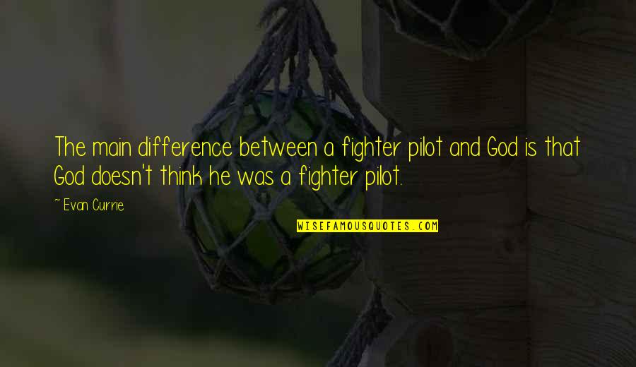 Think God Quotes By Evan Currie: The main difference between a fighter pilot and Think God Quotes By Evan Currie: The main difference between a fighter pilot and