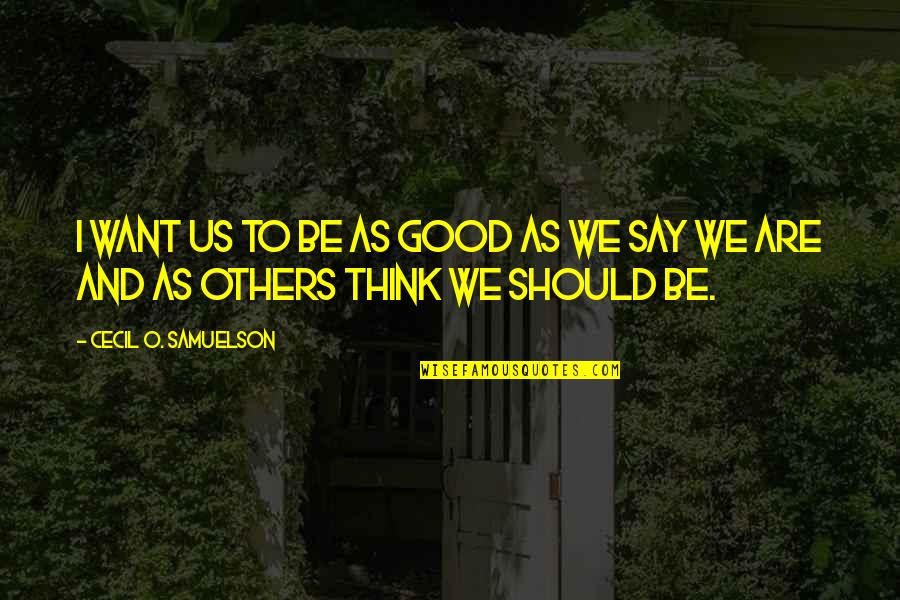 Think Good For Others Quotes By Cecil O. Samuelson: I want us to be as good as