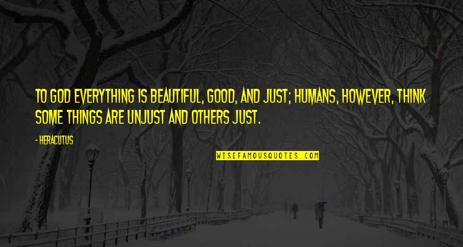 Think Good For Others Quotes By Heraclitus: To God everything is beautiful, good, and just;