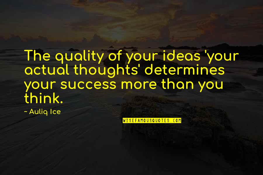 Think Good Thoughts Quotes By Auliq Ice: The quality of your ideas 'your actual thoughts' Think Good Thoughts Quotes By Auliq Ice: The quality of your ideas 'your actual thoughts'