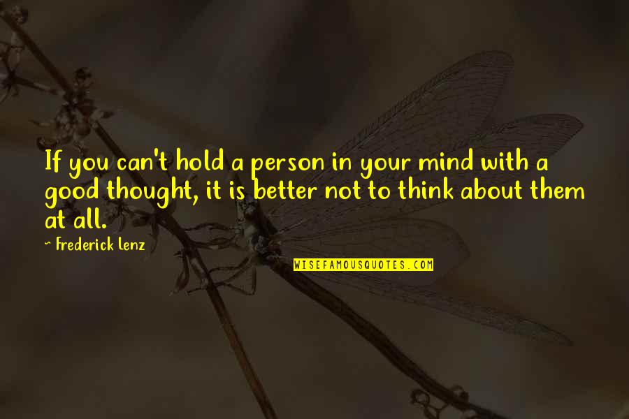 Think Good Thoughts Quotes By Frederick Lenz: If you can't hold a person in your