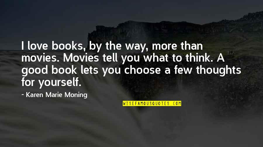 Think Good Thoughts Quotes By Karen Marie Moning: I love books, by the way, more than Think Good Thoughts Quotes By Karen Marie Moning: I love books, by the way, more than