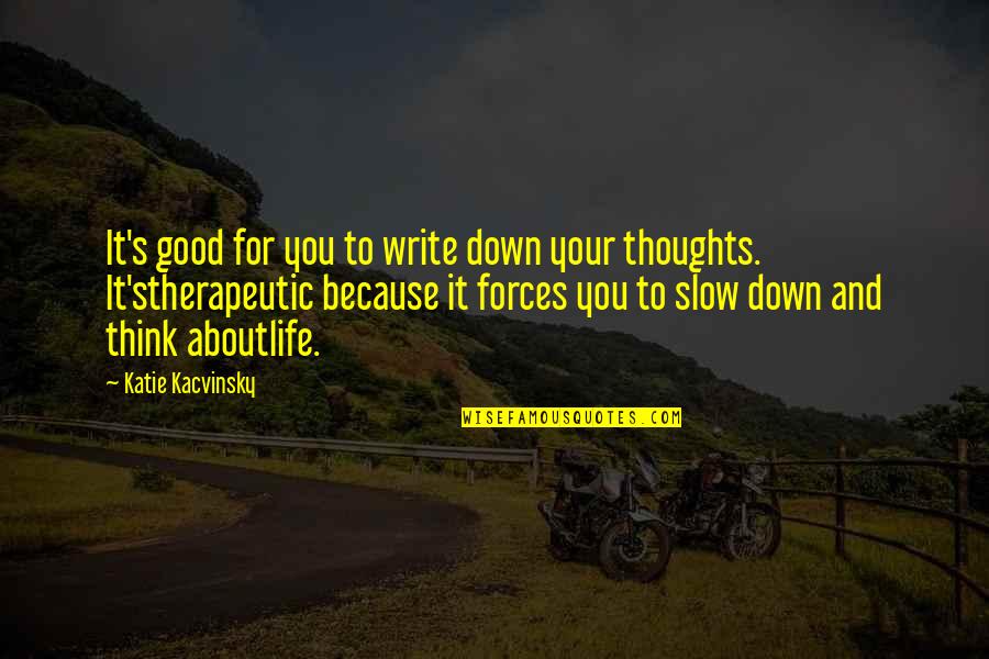 Think Good Thoughts Quotes By Katie Kacvinsky: It's good for you to write down your