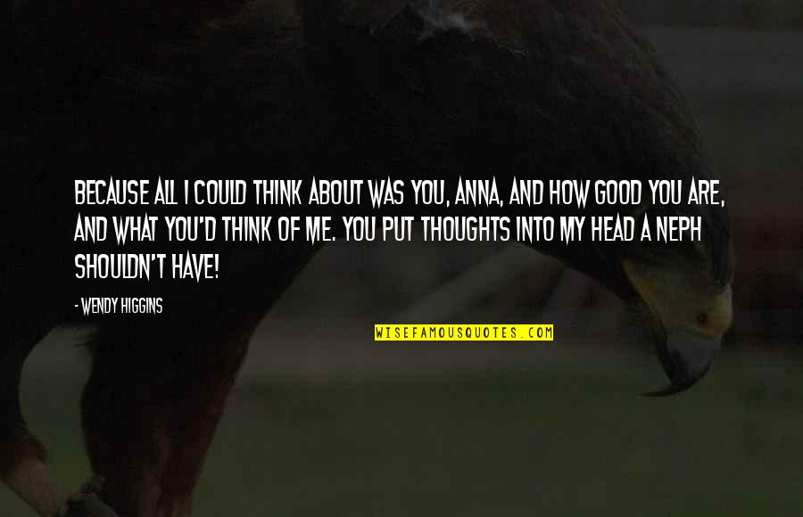 Think Good Thoughts Quotes By Wendy Higgins: Because all I could think about was you,