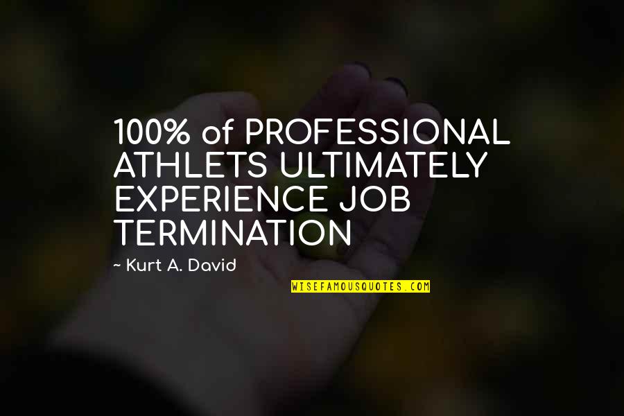 Think Grow And Rich Quotes By Kurt A. David: 100% of PROFESSIONAL ATHLETS ULTIMATELY EXPERIENCE JOB TERMINATION