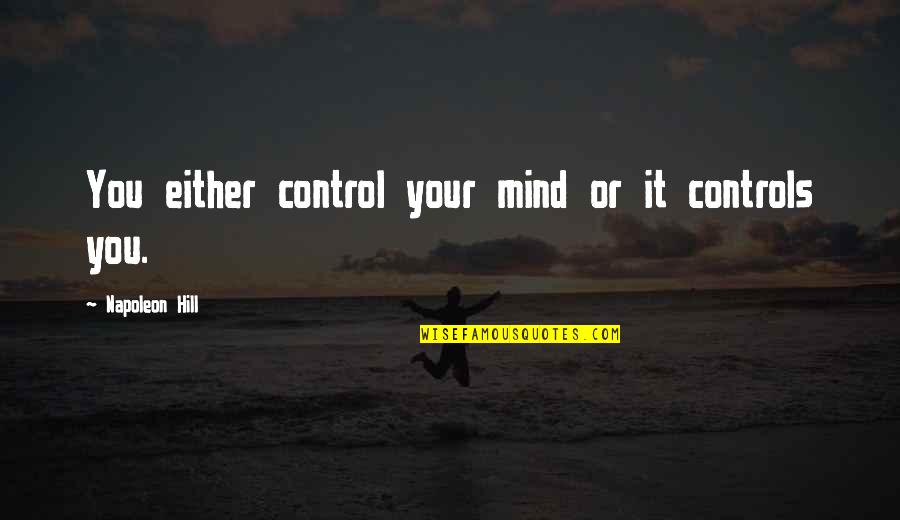 Think Grow And Rich Quotes By Napoleon Hill: You either control your mind or it controls