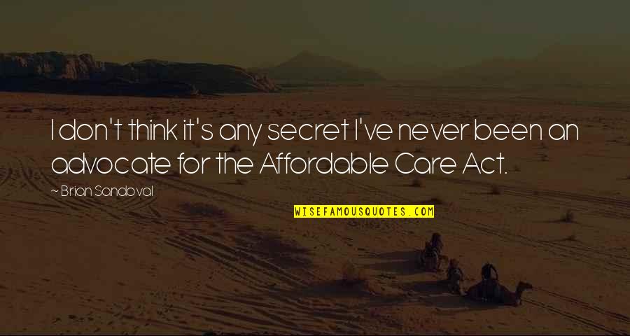 Think I Care Quotes By Brian Sandoval: I don't think it's any secret I've never
